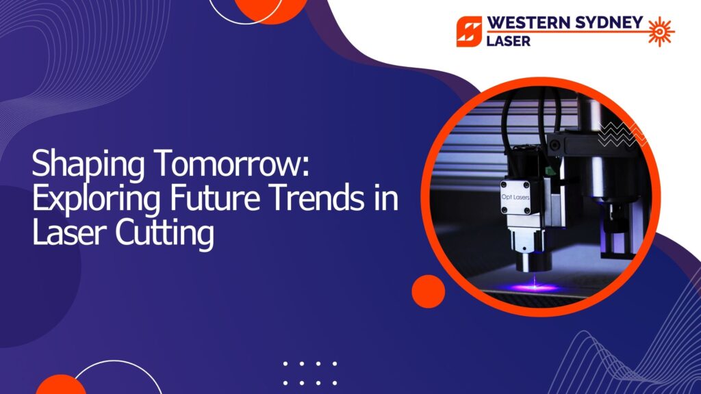 Shaping Tomorrow: Exploring Future Trends in Laser Cutting
