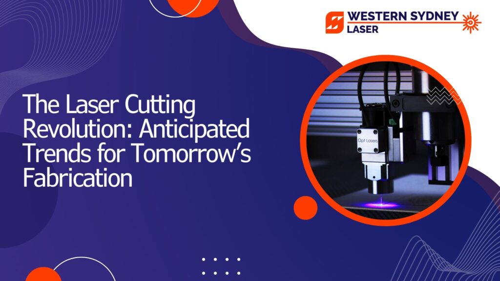 The Laser Cutting Revolution: Anticipated Trends for Tomorrow’s Fabrication
